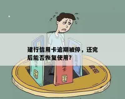 建行信用卡逾期被停，还完后能否恢复使用？