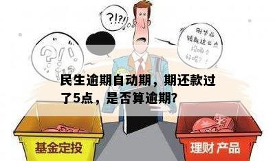 民生逾期自动期，期还款过了5点，是否算逾期？