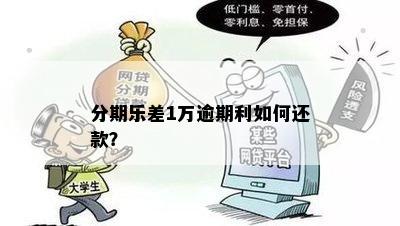 分期乐差1万逾期利如何还款？