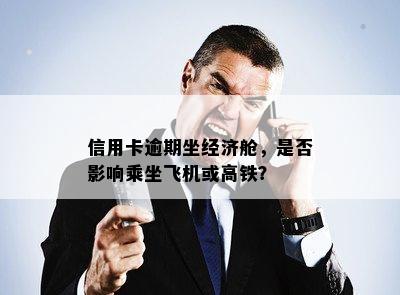 信用卡逾期坐经济舱，是否影响乘坐飞机或高铁？