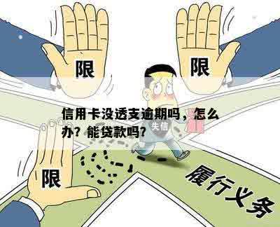 信用卡没透支逾期吗，怎么办？能贷款吗？