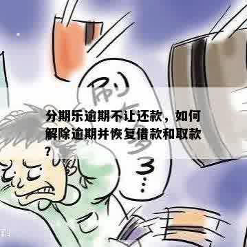 分期乐逾期不让还款，如何解除逾期并恢复借款和取款？