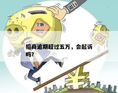 招商逾期超过五万，会起诉吗？