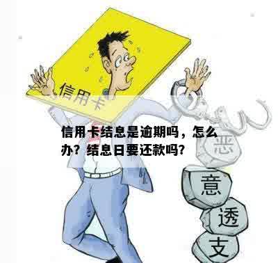 信用卡结息是逾期吗，怎么办？结息日要还款吗？