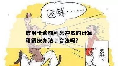 信用卡逾期利息冲本的计算和解决办法，合法吗？