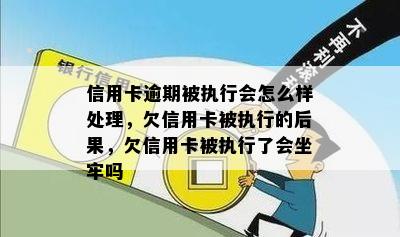 信用卡逾期被执行会怎么样处理，欠信用卡被执行的后果，欠信用卡被执行了会坐牢吗