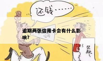 逾期两张信用卡会有什么影响？