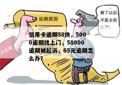 信用卡逾期58快，5000逾期找上门，58000逾期被起诉，65元逾期怎么办？