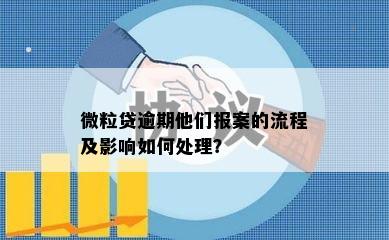 微粒贷逾期他们报案的流程及影响如何处理？