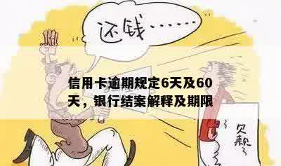 信用卡逾期规定6天及60天，银行结案解释及期限