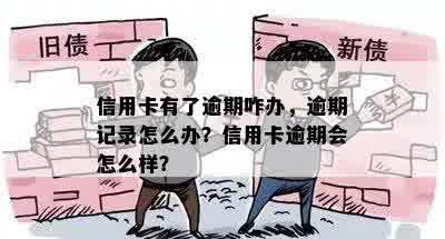 信用卡有了逾期咋办，逾期记录怎么办？信用卡逾期会怎么样？