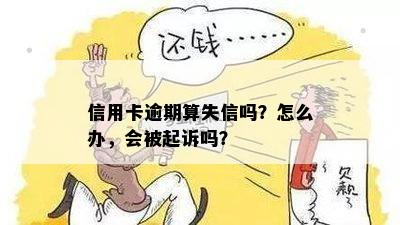 信用卡逾期算失信吗？怎么办，会被起诉吗？