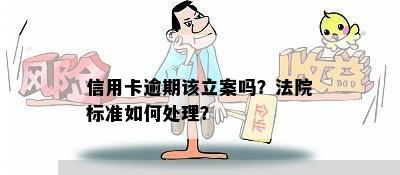 信用卡逾期该立案吗？法院标准如何处理？