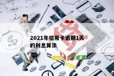 2021年信用卡逾期1天的利息算法