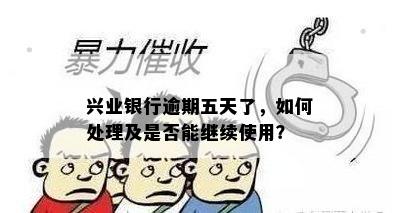 兴业银行逾期五天了，如何处理及是否能继续使用？