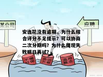 安逸花没有逾期，为什么综合评分不足提示？可以协商二次分期吗？为什么提现失败明日再试？