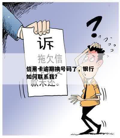 信用卡逾期换号码了，银行如何联系我？