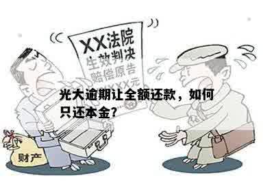 光大逾期让全额还款，如何只还本金？