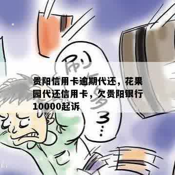 贵阳信用卡逾期代还，花果园代还信用卡，欠贵阳银行10000起诉