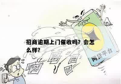 招商逾期上门催收吗？会怎么样？