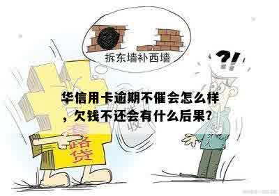 华信用卡逾期不催会怎么样，欠钱不还会有什么后果？