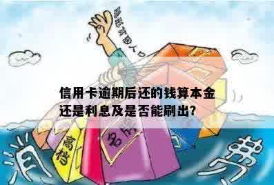 信用卡逾期后还的钱算本金还是利息及是否能刷出？