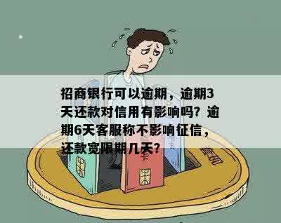 招商银行可以逾期，逾期3天还款对信用有影响吗？逾期6天客服称不影响征信，还款宽限期几天？