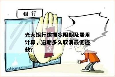 光大银行逾期宽限期及费用计算，逾期多久取消更低还款？