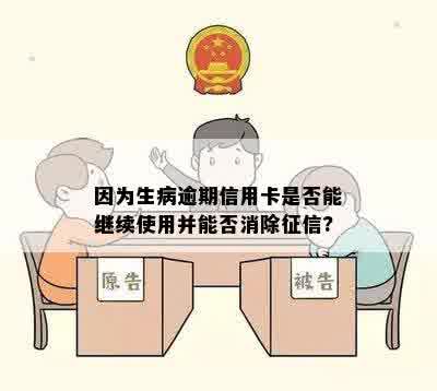 因为生病逾期信用卡是否能继续使用并能否消除征信?