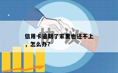 信用卡逾期了家里也还不上，怎么办？