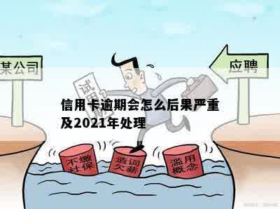 信用卡逾期会怎么后果严重及2021年处理