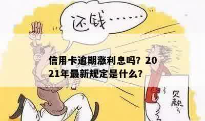 信用卡逾期涨利息吗？2021年最新规定是什么？