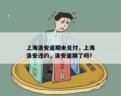 上海洛安逾期未兑付，上海洛安违约，洛安逾期了吗？