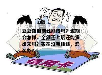 豆豆钱逾期还能借吗？逾期会怎样，全额还上后还能贷出来吗？实在没有钱还，怎么办？