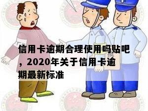 信用卡逾期合理使用吗贴吧，2020年关于信用卡逾期最新标准