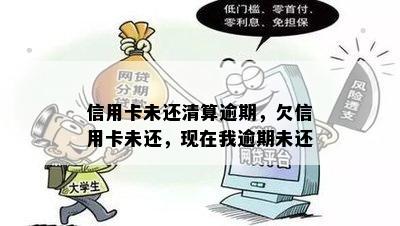 信用卡未还清算逾期，欠信用卡未还，现在我逾期未还