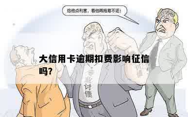 大信用卡逾期扣费影响征信吗？