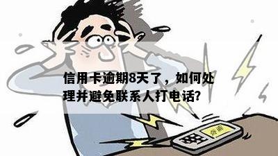 信用卡逾期8天了，如何处理并避免联系人打电话？