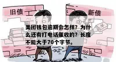 美团钱包逾期会怎样？为什么还有打电话催收的？长度不能大于70个字节。