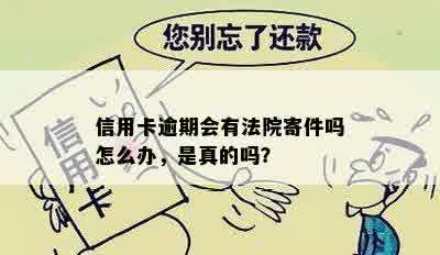 信用卡逾期会有法院寄件吗怎么办，是真的吗？