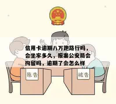 信用卡逾期八万跑路行吗，会坐牢多久，报案公安局会拘留吗，逾期了会怎么样