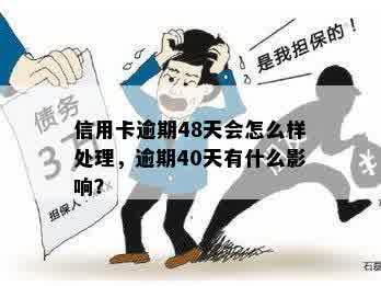 信用卡逾期48天会怎么样处理，逾期40天有什么影响？