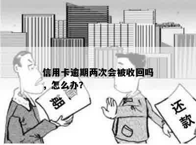 信用卡逾期两次会被收回吗，怎么办？