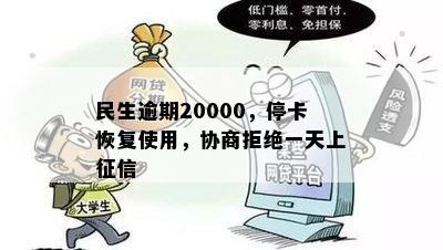 民生逾期20000，停卡恢复使用，协商拒绝一天上征信