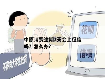 中原消费逾期3天会上征信吗？怎么办？