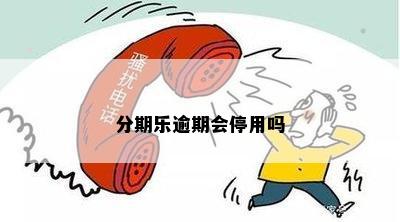 分期乐逾期会停用吗