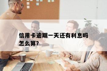 信用卡逾期一天还有利息吗怎么算？