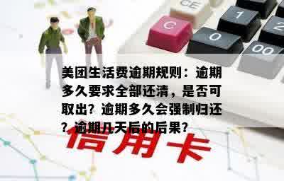 美团生活费逾期规则：逾期多久要求全部还清，是否可取出？逾期多久会强制归还？逾期几天后的后果？