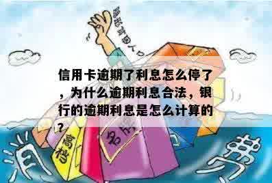 信用卡逾期了利息怎么停了，为什么逾期利息合法，银行的逾期利息是怎么计算的？