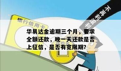 华易达金逾期三个月，要求全额还款，晚一天还款是否上征信，是否有宽限期？